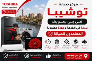 مركز صيانة توشيبا في بني سويف | سرعة في الخدمة وجودة مضمونة | المعتمدون للصيانة