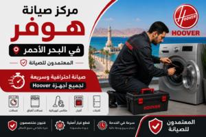 مركز صيانة هوفر في البحر الاحمر – المعتمدون للصيانة | صيانة احترافية وسريعة لجميع أجهزة Hoover