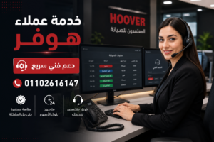 خدمة عملاء هوفر والدعم الفني لحجز مواعيد الصيانة والاستفسار عن الأعطال